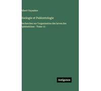 Zoologie et Paléontologie: Recherches sur l'organisation des larves des éphémérines - Tome 13