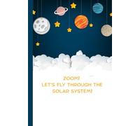 Zoom! Let’s Fly Through the Solar System - A Fun and Educational Space Book About Planets for Kids Ages 4 to 10: Discover the Sun, Planets, Moons, and ... and Activities for Young Space Explorers