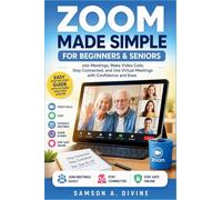 Zoom Made Simple for Beginners and Seniors: Join Meetings, Make Video Calls, Share Screens, Stay Connected, and Use Virtual connect with Confidence and Ease
