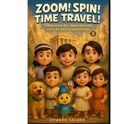 Zoom! Spin! Time Travel! Through Kid’s Imagination - Ancient Greece Adventure: Kids Travel Back to a World of Myths, Monsters, and Marvels!