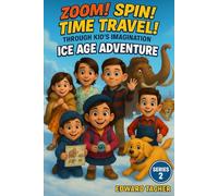 Zoom! Spin! Time Travel! Through Kid’s Imagination - Ice Age: Ice Age Adventure: Explore the Frozen World of the Past