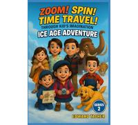 Zoom! Spin! Time Travel! Through Kid’s Imagination - Ice Age: Ice Age Adventure: Explore the Frozen World of the Past