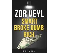 ZOR VEYL SMART BROKE DUMB RICH: Think Less, Earn More