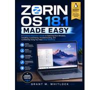 ZORIN OS 18.1 MADE EASY: A Complete Beginner’s Guide to Switching from Windows, Installing, Customizing, Troubleshooting, and Confidently Using Your New Linux Desktop.