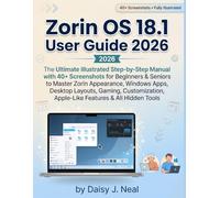 Zorin OS 18.1 User Guide 2026: The Ultimate Illustrated Step-by-Step Manual with 40+ Screenshots for Beginners & Seniors to Master Zorin Appearance, ... Apple-Like Features & All Hidden Tools