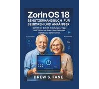 Zorin Os 18 Benutzerhandbuch für Senioren und Anfänger: Schritt-für-Schritt-Anleitungen, Tipps und Tricks, um Ihren Linux-Desktop mühelos zu beherrschen.