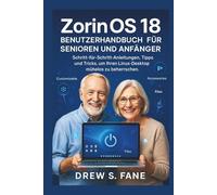 Zorin Os 18 Benutzerhandbuch für Senioren und Anfänger: Schritt-für-Schritt-Anleitungen, Tipps und Tricks, um Ihren Linux-Desktop mühelos zu beherrschen.