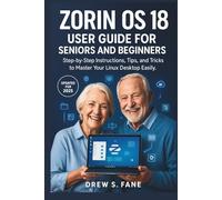 Zorin Os 18 User Guide for Seniors and Beginners: Step-by-Step Instructions, Tips, and Tricks to Master Your Linux Desktop Easily.