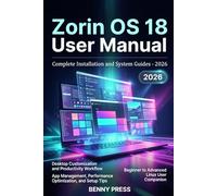 Zorin OS 18 User Manual: A Step-by-Step Guide to Installing, Customizing, Running Apps Seamlessly, and Boosting System Performance