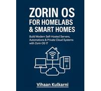 Zorin OS for Homelabs & Smart Homes: Build Modern Self-Hosted Servers, Automations & Private Cloud Systems with Zorin OS 17