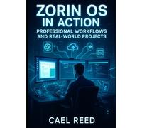 ZORIN OS IN ACTION: PROFESSIONAL WORKFLOWS AND REAL-WORLD PROJECTS: OFFICE WORK, DESIGN, DEVELOPMENT AND MEDIA PRODUCTION ON LINUX. COMPLETE GUIDE WITH SOFTWARE ALTERNATIVES AND PRODUCTION-READY SETUP