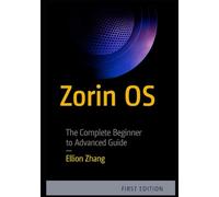 ZORIN OS: THE COMPLETE BEGINNER TO ADVANCED GUIDE