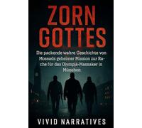 Zorn Gottes: Die packende wahre Geschichte von Mossads geheimer Mission zur Rache für das Olympia-Massaker in München