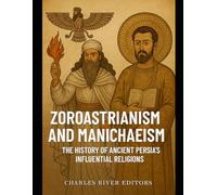 Zoroastrianism and Manichaeism: The History of Ancient Persia’s Influential Religions