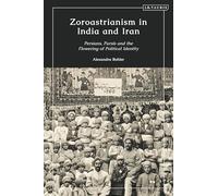 Zoroastrianism in India and Iran: Persians, Parsis and the Flowering of Political Identity