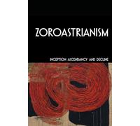 ZOROASTRIANISM: Inception, Ascendancy and Decline