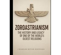 Zoroastrianism: The History and Legacy of One of the World’s Oldest Religions