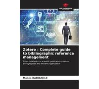 Zotero : Complete guide to bibliographic reference management: From installation to scientific publication: citations, bibliographies and efficient organization