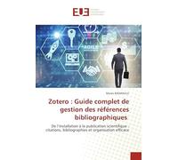 Zotero : Guide complet de gestion des références bibliographiques: De l'installation à la publication scientifique : citations, bibliographies et organisation efficace