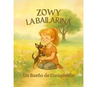 Zowy la Bailarina: Un Sueño de Cumpleaños: Cuentos ilustrados para niñas que aman el ballet, los animales… y los sueños que cambian el mundo.
