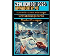 ZP10 Deutsch 2025: Der ultimative Guide zum Aufgabentyp 4b: Sicher zur Bestnote mit Schritt-für-Schritt-Anleitungen, Formulierungshilfen und Musterlösungen!
