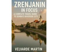 ZRENJANIN IN FOCUS: A COMPLETE TRAVEL GUIDE TO SERBIA’S RIVERSIDE CITY