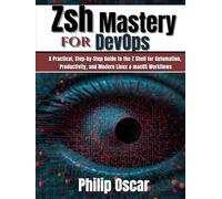 Zsh Mastery for DevOps: A Practical, Step-by-Step Guide to the Z Shell for Automation, Productivity, and Modern Linux & macOS Workflows