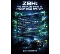 ZSH: THE COMPLETE GUIDE TO MODERN SHELL MASTERY: Command Line Efficiency, Customization, History Management, and Advanced Scripting for macOS and Linux