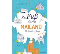 Zu Fuß durch Mailand: Die besten Spaziergänge der Stadt - 12 entspannte Routen zu Sehenswürdigkeiten & Geheimtipps. Inkl. GPS-Daten zum Download
