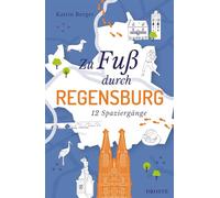 Zu Fuß durch Regensburg: 12 Spaziergänge