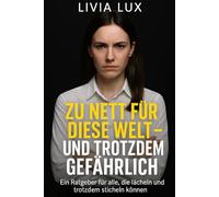 Zu nett für diese Welt - und trotzdem Gefährlich: Ein Ratgeber für alle, die Lächeln und trotzdem Sticheln können
