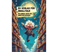 Zu schlau für Smalltalk - die dunkle Seite des unnützen Wissens I Serviert mit einem Schuss schwarzen Humor I Perfekt gegen Langeweile oder als Geschenkidee für Besserwisser