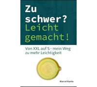 Zu schwer? Leicht gemacht!: Von XXL auf S - mein Weg zu mehr Leichtigkeit