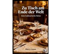 Zu Tisch am Ende der Welt: Eine kulinarische Reise