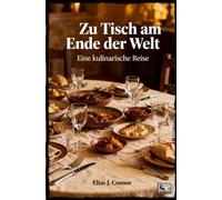 Zu Tisch am Ende der Welt: Eine kulinarische Reise