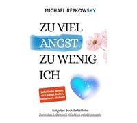Zu viel Angst, zu wenig Ich - Ratgeber Buch Selbstliebe: Selbstliebe lernen, sich selbst finden, Selbstwert stärken - Denn das Leben will glücklich gelebt werden!