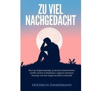 Zu viel nachgedacht Wie man Ängste beseitigt, produktive Gewohnheiten schafft, D