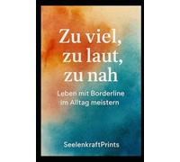 Zu viel, zu laut, zu nah: Leben mit Borderline im Alltag meistern