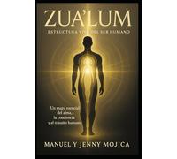 ZUA’LUM: Estructura viva del ser humano: Un mapa vibracional del alma, la conciencia y el despertar humano