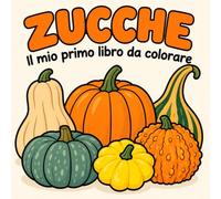 ZUCCHE Il mio primo libro da colorare: grandi illustrazioni di zucche e cucurbitacee per i bambini più piccoli | Halloween | autunno