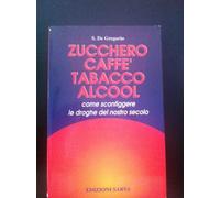 Zucchero, caffè, tabacco, alcool. Come sconfiggere le droghe del nostro secolo