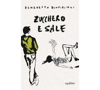Zucchero e sale - Bonfiglioli Benedetta