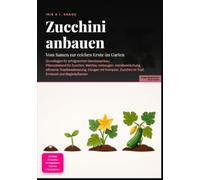 Zucchini anbauen: Vom Samen zur reichen Ernte im Garten