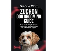 ZUCHON DOG GROOMING GUIDE: Steps For Brushing to Prevent Matting And Tangles With Tips For Tick And Flea Control