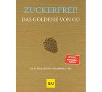 Zuckerfrei! Das Goldene von GU: Die besten Rezepte von Hannah Frey