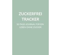 Zuckerfrei Tracker 30-Tage-Journal für ein Leben ohne Zucker: Planer für Ernährung, Fitness und Fortschritt