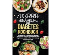 Zuckerfreie Ernährung und Diabetes Kochbuch: Das große 2-in-1-Kochbuch mit leckeren Rezepten für eine gesunde Ernährung ohne zugesetzten Zucker und zur Unterstützung bei Diabetes Typ 2.