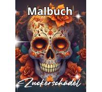 Zuckerschädel Malbuch für Erwachsene: Tag der Toten und Mexikanische Calaveras - Detaillierte Schädelmotive zum Entspannen und Ausmalen