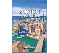 ZÜRICH REISEFÜHRER 2025-2026: Entdecken Sie die grösste Stadt der Schweiz mitdetaillierte Karten, Bilder, Top-Sehenswürdigkeiten, historische Städte und Kultur