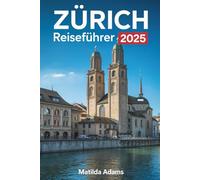 Zürich Reiseführer 2025: Expertentipps, lokale Geheimnisse, clevere Reisestrategien und unverzichtbare saisonale Reiserouten für den modernen Entdecker